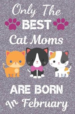Book cover for Only The Best Cat Moms Are Born in February