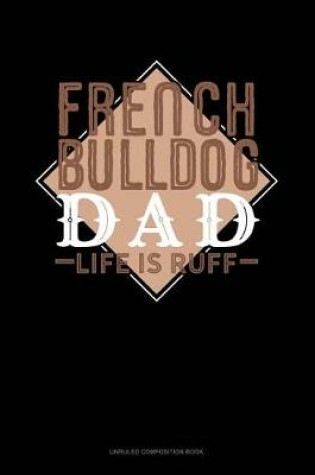 Cover of French Bulldog Dad Life Is Ruff