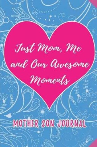 Cover of Just Mom, Me and our Awesome Moments. Mother Son Journal