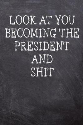 Book cover for Look At You Becoming The President And Shit