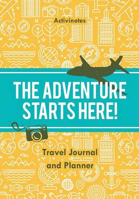 Book cover for The Adventure Starts Here! Travel Journal and Planner