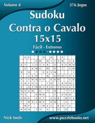 Cover of Sudoku Contra o Cavalo 15x15 - Fácil ao Extremo - Volume 4 - 276 Jogos