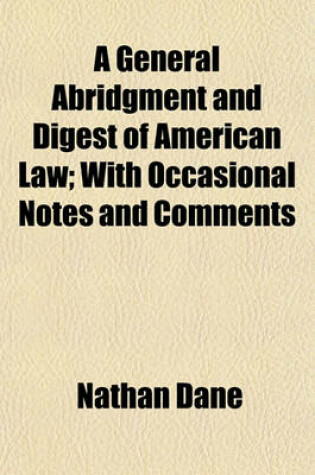 Cover of A General Abridgment and Digest of American Law (Volume 9); With Occasional Notes and Comments