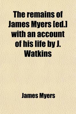 Book cover for The Remains of James Myers [Ed.] with an Account of His Life by J. Watkins
