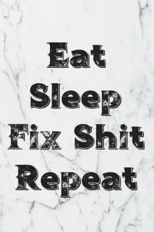 Cover of Eat Sleep Fix Shit Repeat