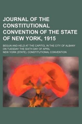Cover of Journal of the Constitutional Convention of the State of New York, 1915; Begun and Held at the Capitol in the City of Albany on Tuesday the Sixth Day of April