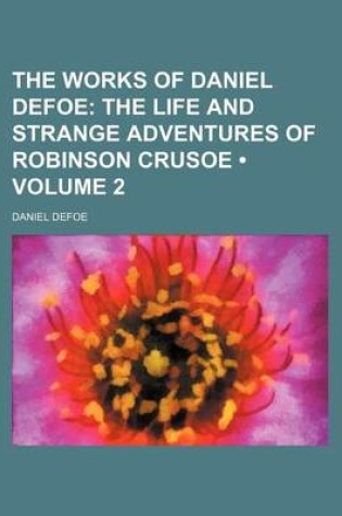 Cover of The Works of Daniel Defoe (Volume 2); The Life and Strange Adventures of Robinson Crusoe