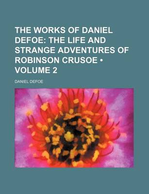 Book cover for The Works of Daniel Defoe (Volume 2); The Life and Strange Adventures of Robinson Crusoe