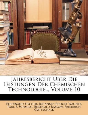 Book cover for Jahres-Bericht Uber Die Fortschritte Leistungen Der Chemischen Technologie Und Technischen Chemie, Zehnter Jahrgang