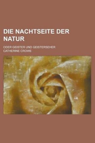 Cover of Die Nachtseite Der Natur; Oder Geister Und Geisterseher