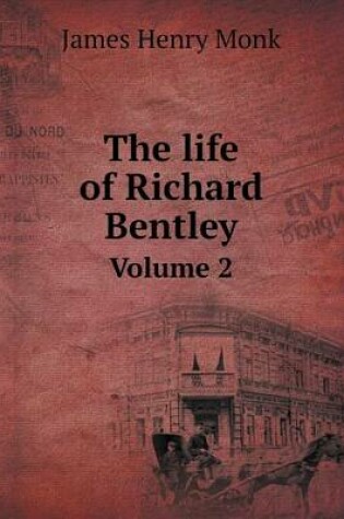 Cover of The life of Richard Bentley Volume 2