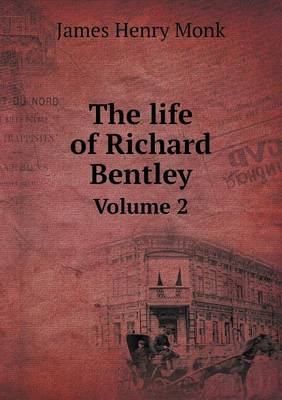 Book cover for The life of Richard Bentley Volume 2
