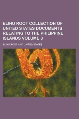 Cover of Elihu Root Collection of United States Documents Relating to the Philippine Islands Volume 8