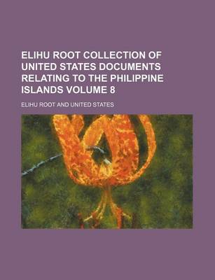 Book cover for Elihu Root Collection of United States Documents Relating to the Philippine Islands Volume 8