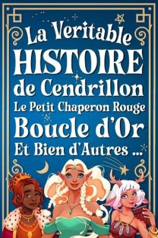 Cover of La Véritable Histoire de Cendrillon, le Chaperon Rouge, Boucle d'Or, et Bien d'Autres ...