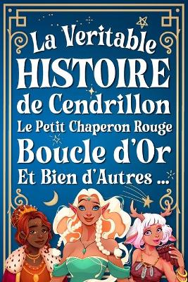 Book cover for La Véritable Histoire de Cendrillon, le Chaperon Rouge, Boucle d'Or, et Bien d'Autres ...