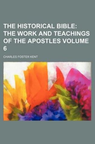 Cover of The Historical Bible; The Work and Teachings of the Apostles Volume 6