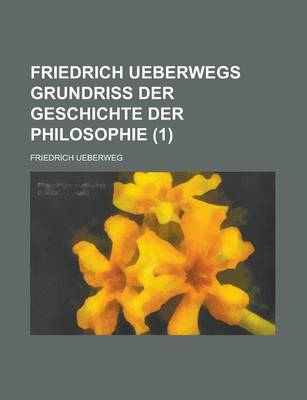 Book cover for Friedrich Ueberwegs Grundriss Der Geschichte Der Philosophie (1 )