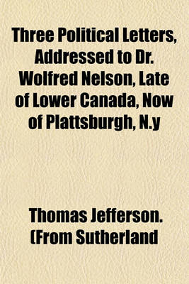 Book cover for Three Political Letters, Addressed to Dr. Wolfred Nelson, Late of Lower Canada, Now of Plattsburgh, N.y