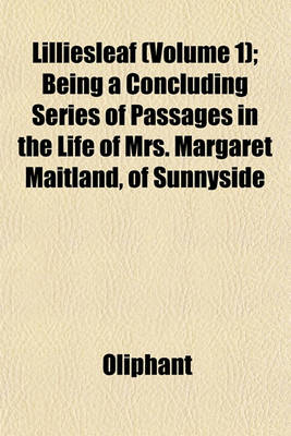 Book cover for Lilliesleaf (Volume 1); Being a Concluding Series of Passages in the Life of Mrs. Margaret Maitland, of Sunnyside