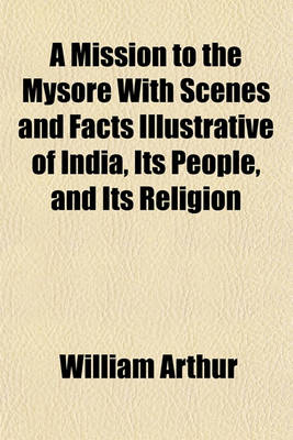 Book cover for A Mission to the Mysore with Scenes and Facts Illustrative of India, Its People, and Its Religion