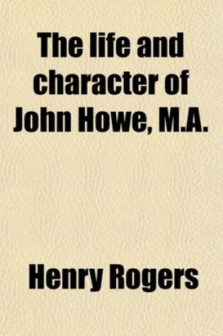 Cover of The Life and Character of John Howe, M.A.; With an Analysis of His Writings