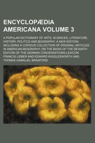 Cover of Encyclopaedia Americana; A Popular Dictionary of Arts, Sciences, Literature, History, Politics and Biography, a New Edition Including a Copious Collec