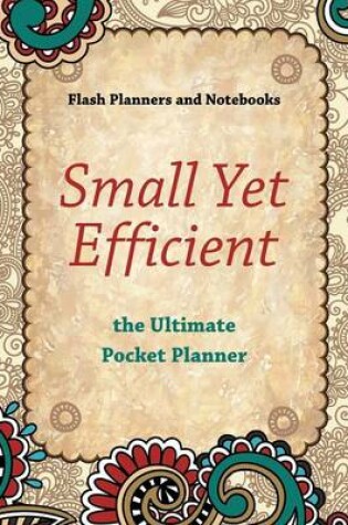 Cover of Small Yet Efficient - The Ultimate Pocket Planner