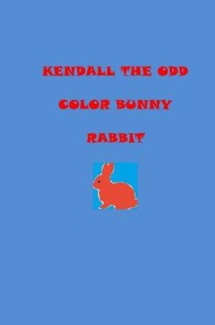 Cover of Kendall the odd color bunny rabbit
