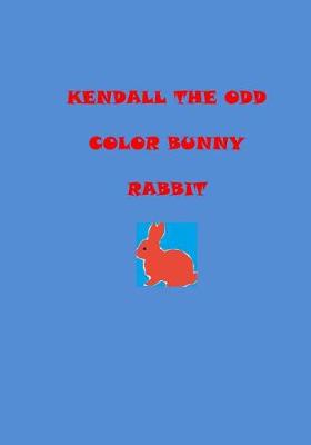 Book cover for Kendall the odd color bunny rabbit