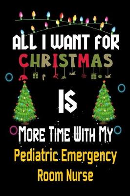 Book cover for All I want for Christmas is more time with my Pediatric Emergency Room Nurse