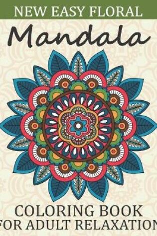 Cover of New Easy Floral Mandala Coloring Book For Adult Relaxation