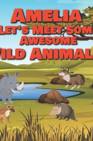 Cover of Amelia Let's Meet Some Awesome Wild Animals!