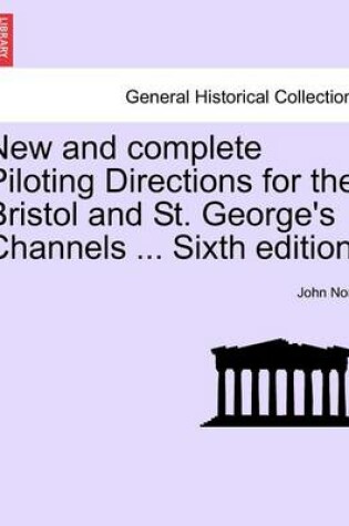 Cover of New and Complete Piloting Directions for the Bristol and St. George's Channels ... Sixth Edition.