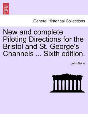 Book cover for New and Complete Piloting Directions for the Bristol and St. George's Channels ... Sixth Edition.