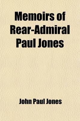 Book cover for Memoirs of Rear-Admiral Paul Jones (Volume 2); Now First Compiled from His Orginals Journals and Correspondence Including an Account of His Services Under Prince Potemkin, Prepared for Publication by Himself