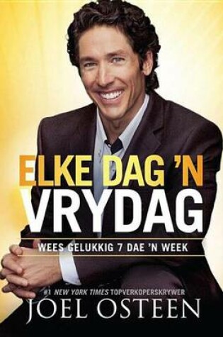 Cover of Elke Dag 'n Vrydag: Wees Gelukkig 7 Dae 'n Week