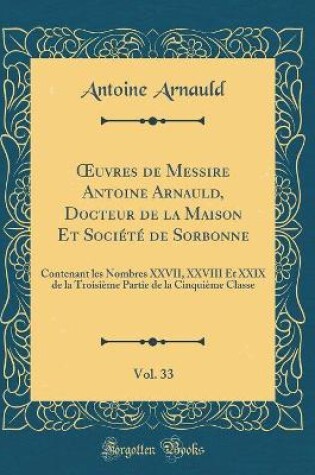 Cover of Oeuvres de Messire Antoine Arnauld, Docteur de la Maison Et Societe de Sorbonne, Vol. 33