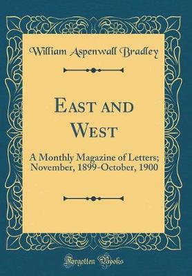 Book cover for East and West: A Monthly Magazine of Letters; November, 1899-October, 1900 (Classic Reprint)