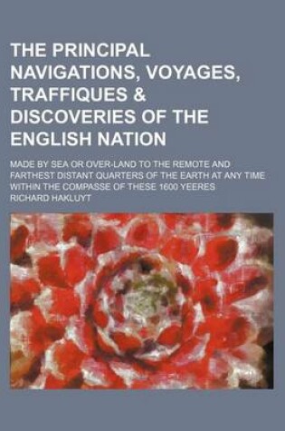 Cover of The Principal Navigations, Voyages, Traffiques & Discoveries of the English Nation (Volume 10); Made by Sea or Over-Land to the Remote and Farthest Distant Quarters of the Earth at Any Time Within the Compasse of These 1600 Yeeres