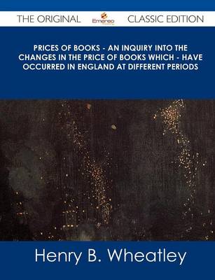 Book cover for Prices of Books - An Inquiry Into the Changes in the Price of Books Which - Have Occurred in England at Different Periods - The Original Classic Editi