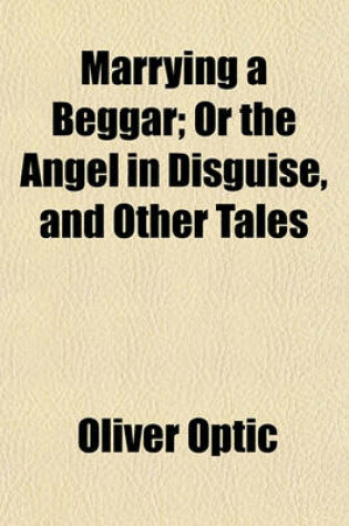 Cover of Marrying a Beggar; Or the Angel in Disguise, and Other Tales