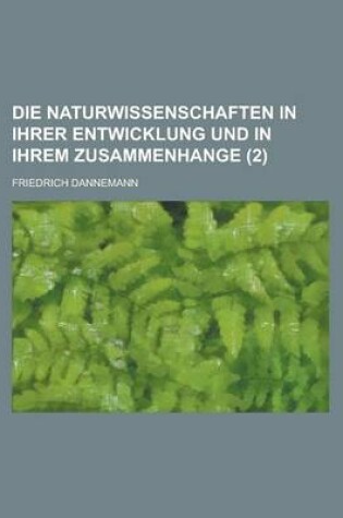 Cover of Die Naturwissenschaften in Ihrer Entwicklung Und in Ihrem Zusammenhange (2 )