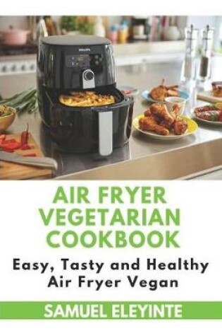 Cover of Air Fryer Vegetarian Cookbook - Easy, Tasty and Healthy Air Fryer Vegan