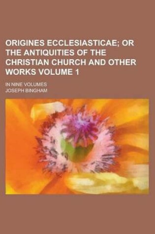 Cover of Origines Ecclesiasticae; In Nine Volumes Volume 1