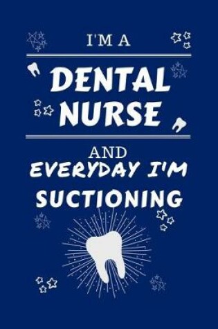 Cover of I'm A Dental Nurse And Everyday I'm Suctioning