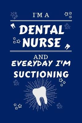 Book cover for I'm A Dental Nurse And Everyday I'm Suctioning