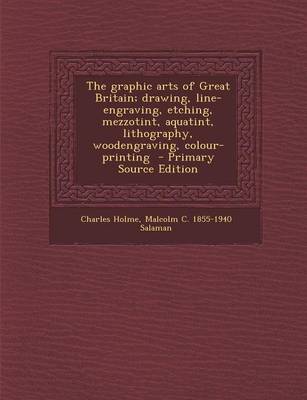 Book cover for The Graphic Arts of Great Britain; Drawing, Line-Engraving, Etching, Mezzotint, Aquatint, Lithography, Woodengraving, Colour-Printing - Primary Source Edition