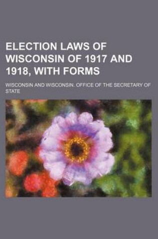 Cover of Election Laws of Wisconsin of 1917 and 1918, with Forms