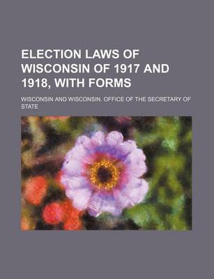 Book cover for Election Laws of Wisconsin of 1917 and 1918, with Forms